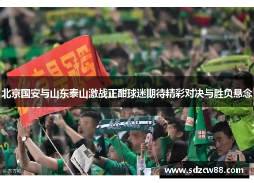 北京国安与山东泰山激战正酣球迷期待精彩对决与胜负悬念