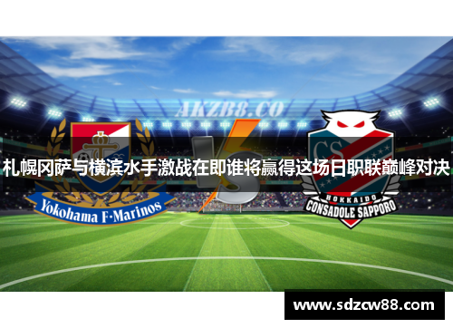 札幌冈萨与横滨水手激战在即谁将赢得这场日职联巅峰对决