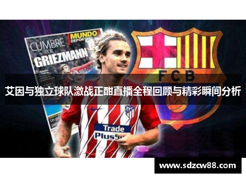 艾因与独立球队激战正酣直播全程回顾与精彩瞬间分析